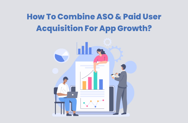 How To Combine ASO Paid User Acquisition For App Growth