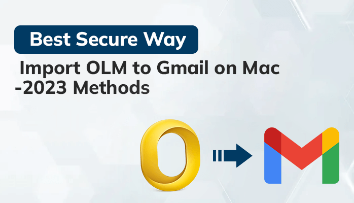 Best Secure Way to Import OLM to Gmail on Mac 2023 Methods