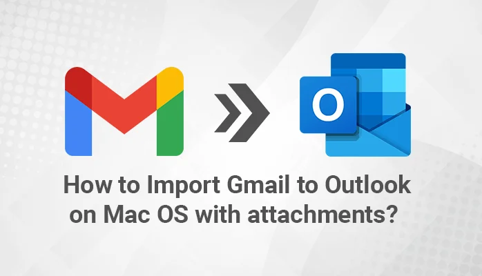 How to Import Gmail to Outlook on Mac OS with attachments?